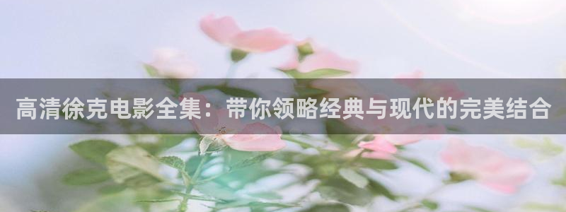 午夜aa影院：高清徐克电影全集：带你领略经典与现代的完美结合